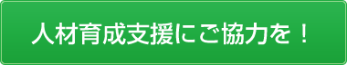 人材育成支援にご協力を！